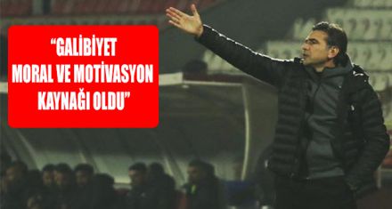“GALİBİYET MORAL VE MOTİVASYON KAYNAĞI OLDU”