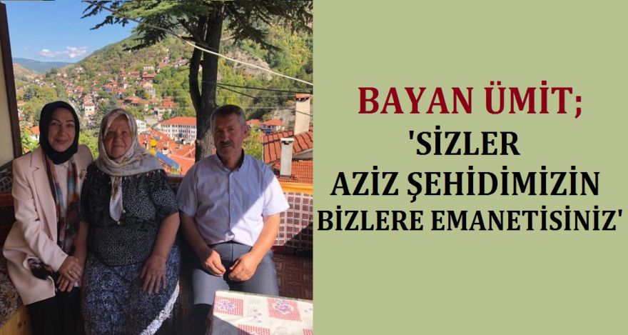 BAYAN ÜMİT ŞEHİT AİLESİNİ ZİYARET ETTİ