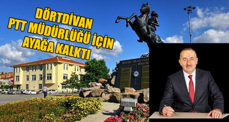 DÖRTDİVAN PTT MÜDÜRLÜĞÜ İÇİN AYAĞA KALKTI