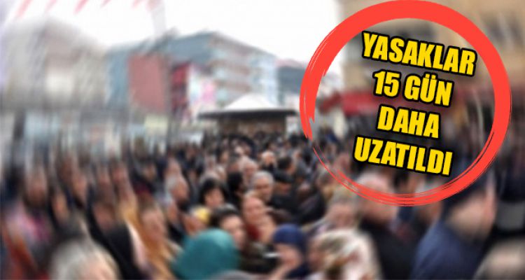 YASAKLAR 15 GÜN DAHA UZATILDI