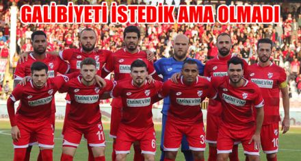 GALİBİYETİ İSTEDİK AMA OLMADI