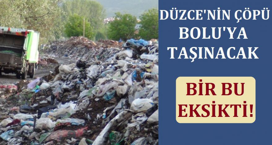 DÜZCE'NİN ÇÖPÜ BOLU'DA TOPLANACAK