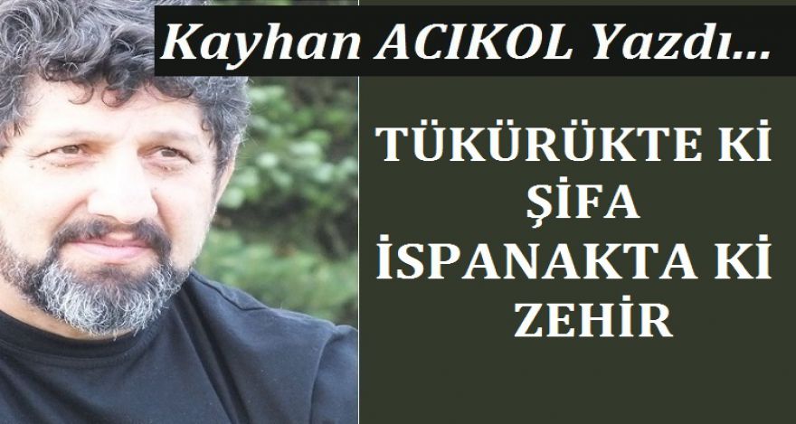 TÜKÜRÜKTE Kİ ŞİFA  ISPANAKTA Kİ ZEHİR