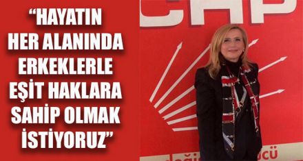 "ERKEKLERLE EŞİT HAKLARA SAHİP OLMAK İSTİYORUZ”