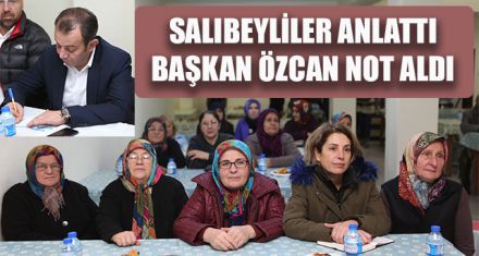 SALIBEYLİLER ANLATTI BAŞKAN NOT ALDI