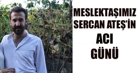 SERCAN ATEŞ'İN ACI GÜNÜ