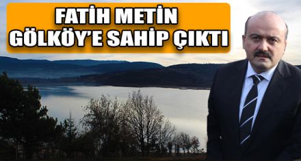 FATİH METİN GÖLKÖY'E SAHİP ÇIKTI