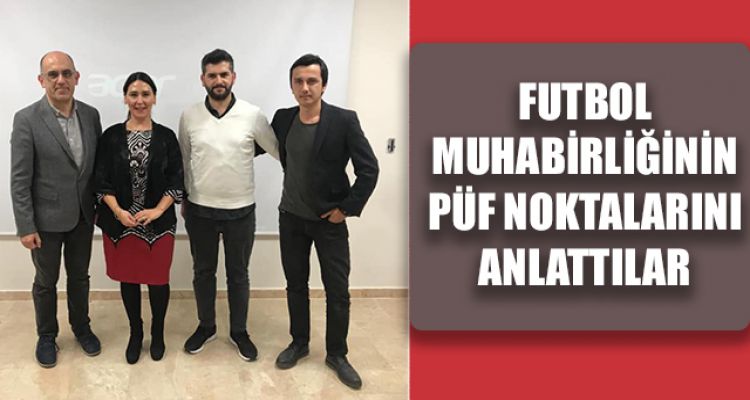 FUTBOL MUHABİRLİĞİNİN PÜF NOKTALARINI ANLATTILAR
