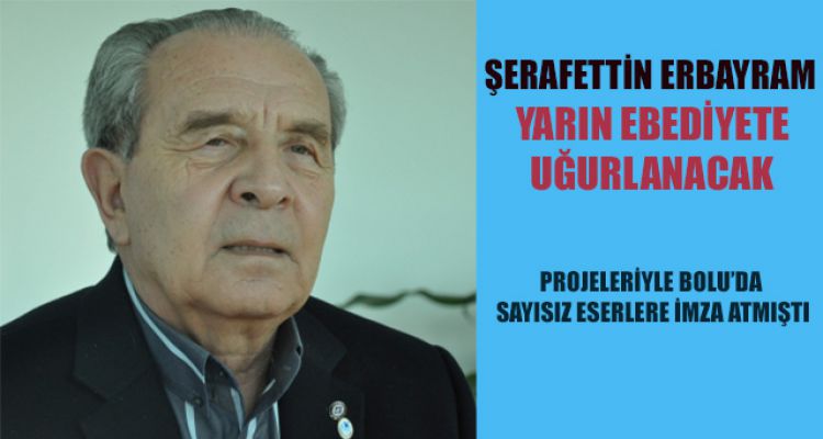 ERBAYRAM YARIN EBEDİYETE UĞURLANACAK