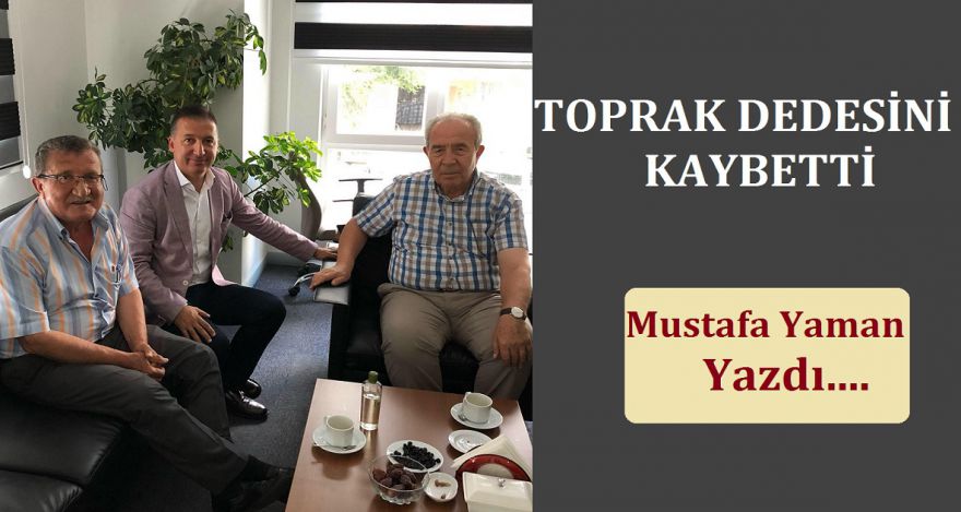 TOPRAK DEDESİNİ KAYBETTİ