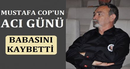 MUSTAFA COP'UN ACI GÜNÜ