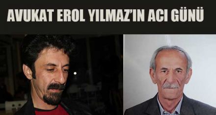 AVUKAT EROL YILMAZ'IN BABA ACISI