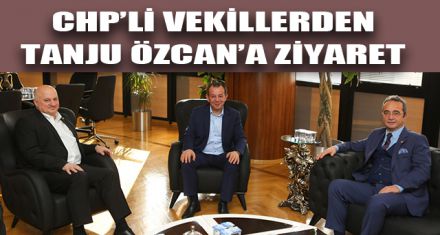 CHP'Lİ VEKİLLERDEN TANJU ÖZCAN'A ZİYARET