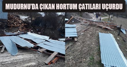 MUDURNU'DA HORTUM ÇATILARI UÇURDU