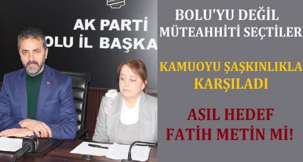 BOLU'YU DEĞİL MÜTEAHHİTİ SEÇTİLER 