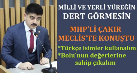 MHP NECDET ÇAKIR; ‘MİLLİ VE YERLİ OLALIM'