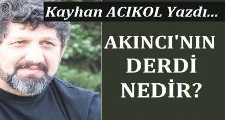 AKINCI'NIN DERDİ NEDİR?