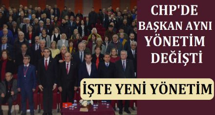 CHP'BAŞKAN AYNI YÖNETİM DEĞİŞTİ 