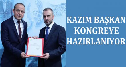 KAZIM BAŞKAN KONGREYE HAZIRLANIYOR