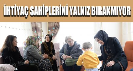 İHTİYAÇ SAHİPLERİNİ YALNIZ BIRAKMIYOR