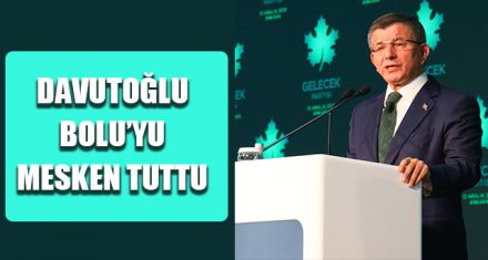 DAVUTOĞLU BOLU'YU MESKEN TUTTU