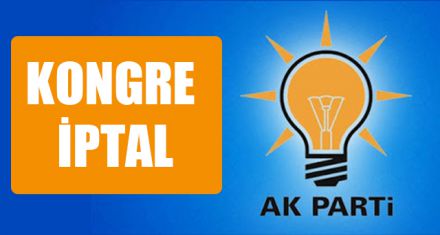 AK PARTİ'DE KONGRE İPTAL