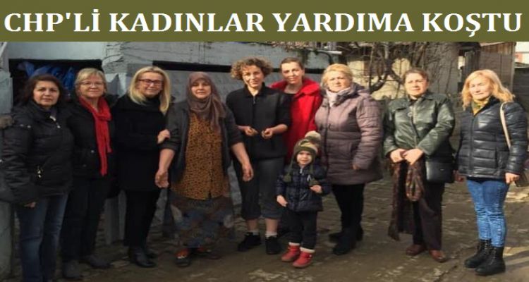 CHP'Lİ KADINLAR YARDIMA KOŞTU