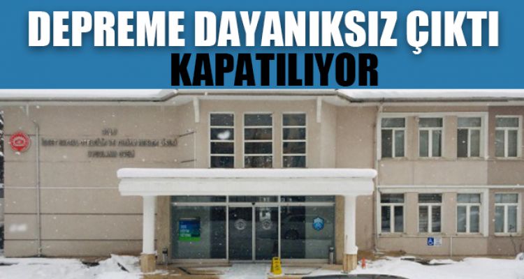 DEPREME DAYANIKSIZ ÇIKTI KAPATILIYOR