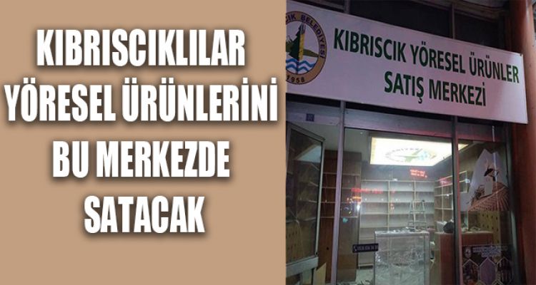 KIBRISCIKLILAR YÖRESEL ÜRÜNLERİNİ BU MERKEZDE SATACAK