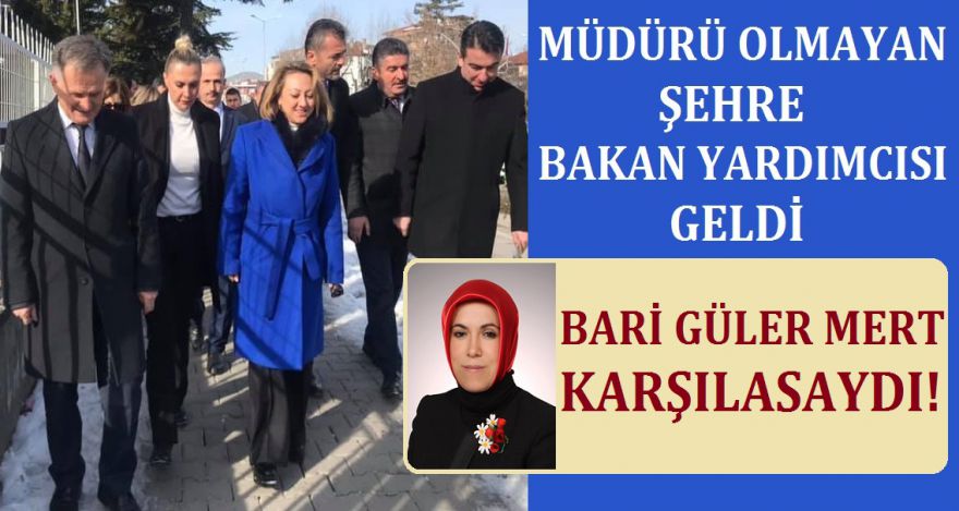 MÜDÜRÜ OLMAYAN ŞEHRE BAKAN YARDIMCISI GELDİ