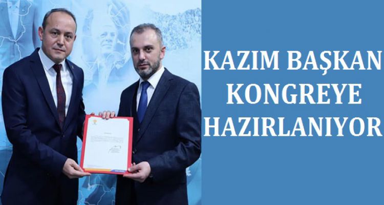 KAZIM BAŞKAN KONGREYE HAZIRLANIYOR