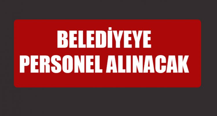 BELEDİYEYE PERSONEL ALINACAK