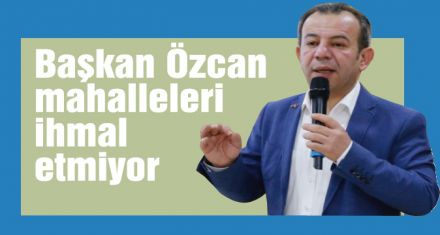 Başkan Özcan mahalleleri ihmal etmiyor