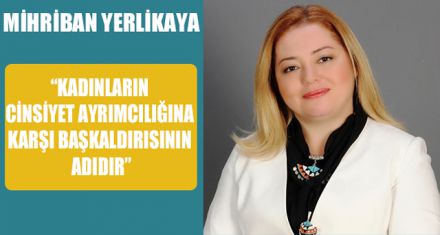 “KADINLARIN CİNSİYET AYRIMCILIĞINA KARŞI BAŞKALDIRISININ ADIDIR”