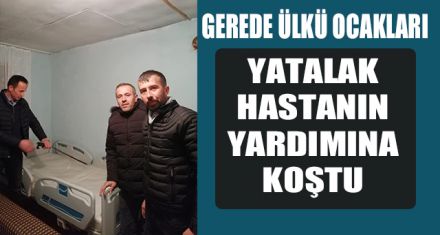 GEREDE ÜLKÜ OCAKLARI YATALAK HASTANIN YARDIMINA KOŞTU