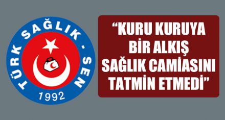 “KURU KURUYA BİR ALKIŞ SAĞLIK CAMİASINI TATMİN ETMEDİ”
