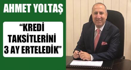 YOLTAŞ; “KREDİ TAKSİTLERİNİ 3 AY ERTELEDİK”