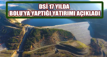 DSİ 17 YILDA BOLU'YA YAPTIĞI YATIRIMI AÇIKLADI