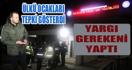 ÜLKÜ OCAKLARI TEPKİ GÖSTERDİ  YARGI GEREKENİ YAPTI