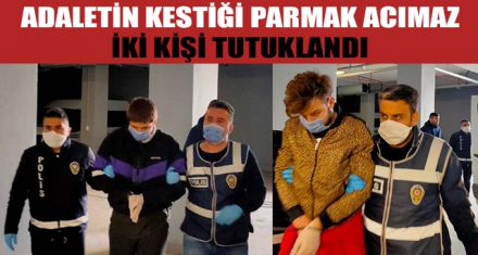 ADALETİN KESTİĞİ PARMAK ACIMAZ 2'Sİ TUTUKLANDI