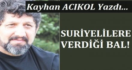 SURİYELİLERE VERDİĞİ BAL!