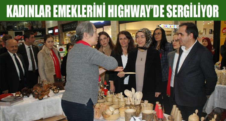 KADINLAR EMEKLERİNİ HIGHWAY'DE SERGİLİYOR