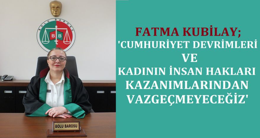 KUBİLAY; ‘KADININ İNSAN HAKLARI KAZANIMLARINDAN VAZGEÇMEYECEĞİZ'