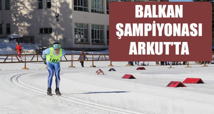 TÜRKİYE VE BALKAN ŞAMPİYONASI ARKUT'TA