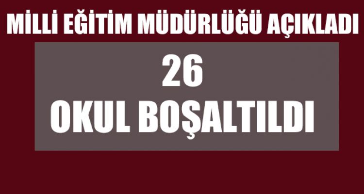 26 OKUL BOŞALTILDI
