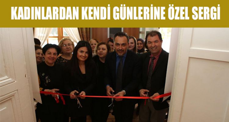 KADINLARDAN KENDİ GÜNLERİNE ÖZEL SERGİ