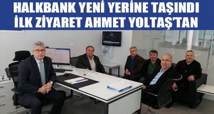 HALKBANK YENİ YERİNE TAŞINDI İLK ZİYARET AHMET YOLTAŞ'TAN