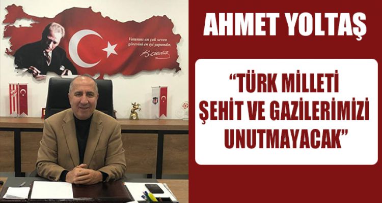 “TÜRK MİLLETİ ŞEHİT VE GAZİLERİMİZİ UNUTMAYACAK”