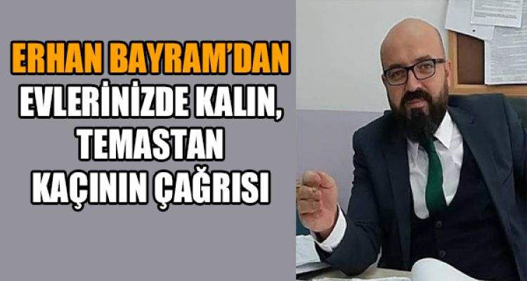 ERHAN BAYRAM'DAN  EVLERİNİZDE KALIN, TEMASTAN KAÇININ ÇAĞRISI