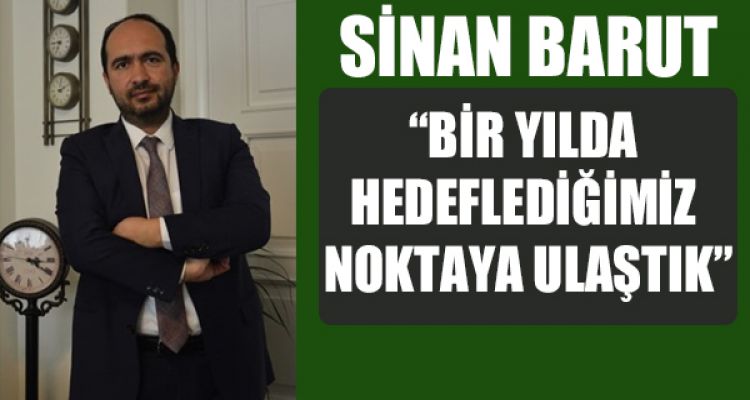 “BİR YILDA HEDEFLEDİĞİMİZ NOKTAYA ULAŞTIK”